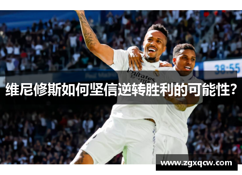 维尼修斯如何坚信逆转胜利的可能性？