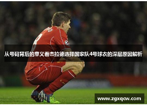 从号码背后的意义看杰拉德选择国家队4号球衣的深层原因解析